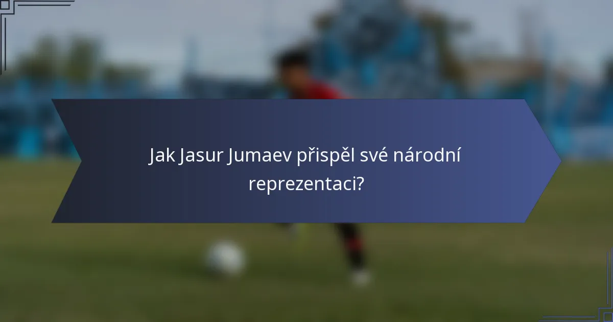 Jak Jasur Jumaev přispěl své národní reprezentaci?
