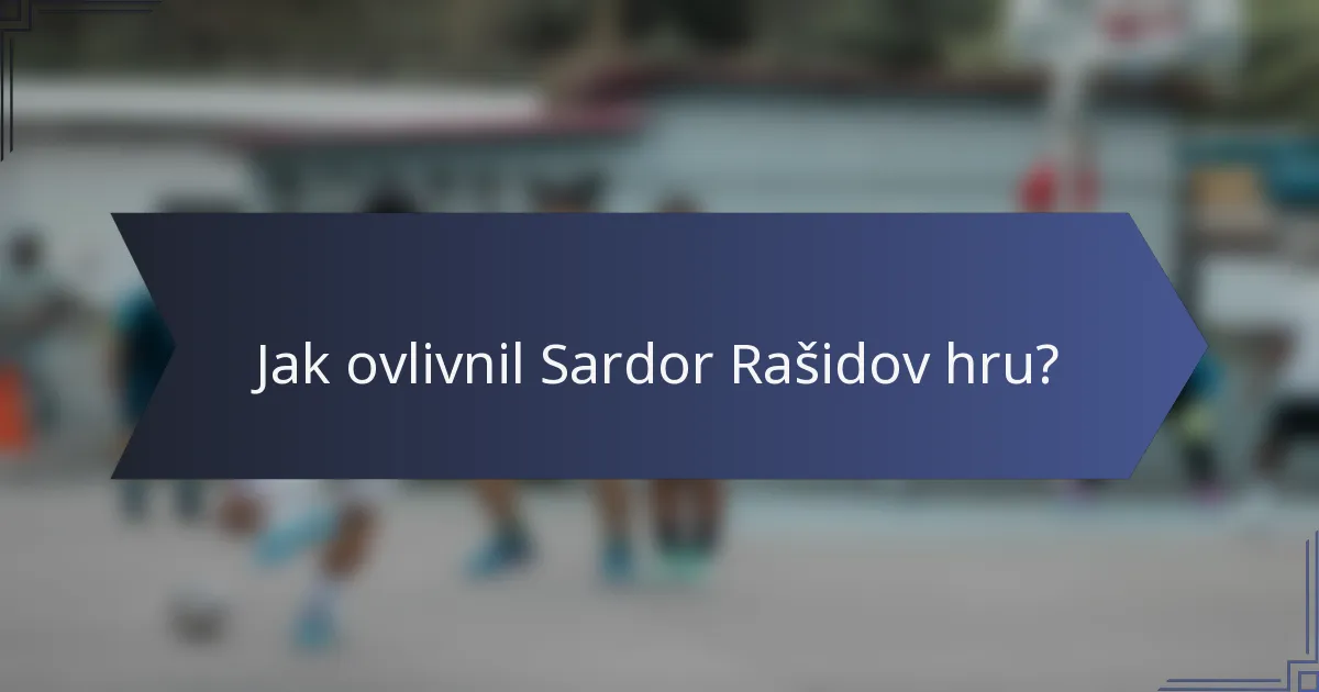 Jak ovlivnil Sardor Rašidov hru?
