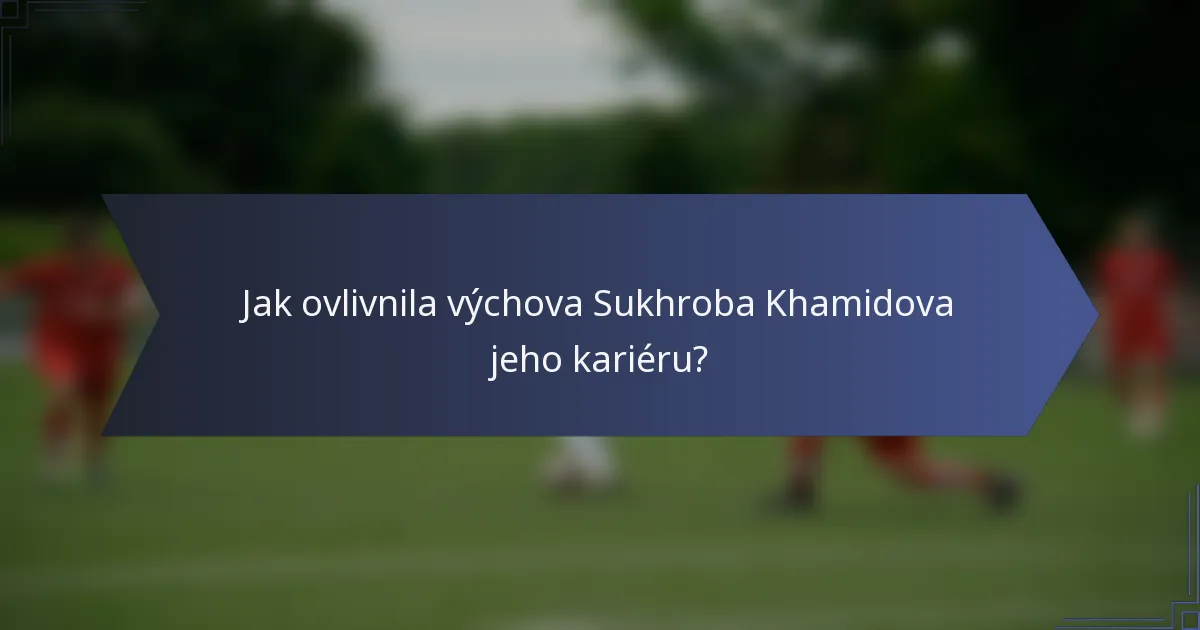 Jak ovlivnila výchova Sukhroba Khamidova jeho kariéru?