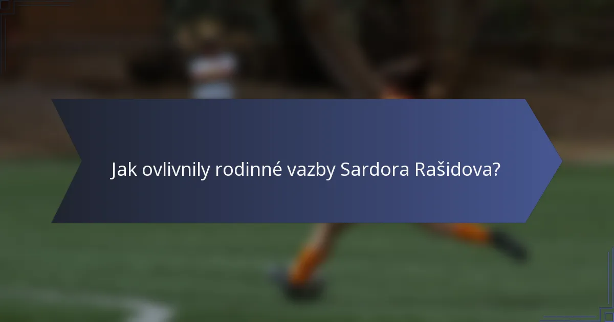 Jak ovlivnily rodinné vazby Sardora Rašidova?