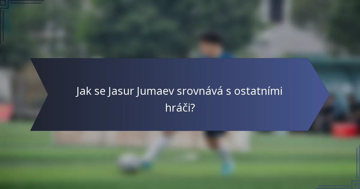 Jak se Jasur Jumaev srovnává s ostatními hráči?