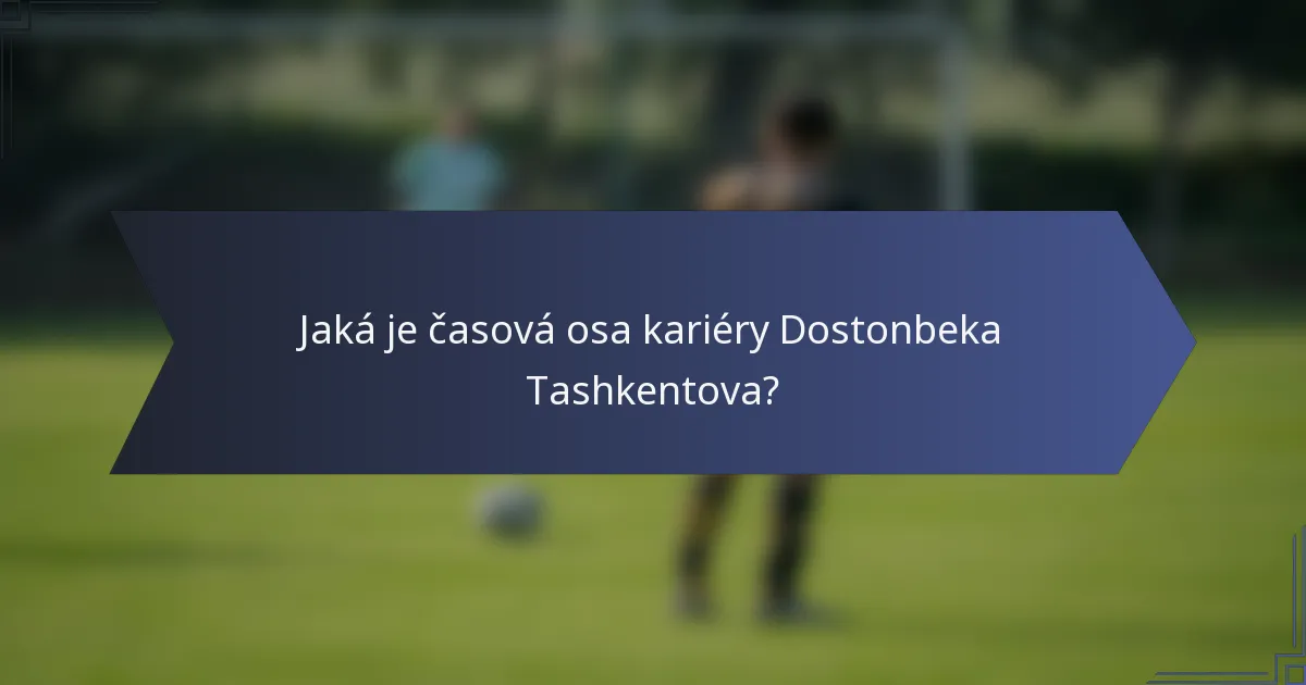 Jaká je časová osa kariéry Dostonbeka Tashkentova?