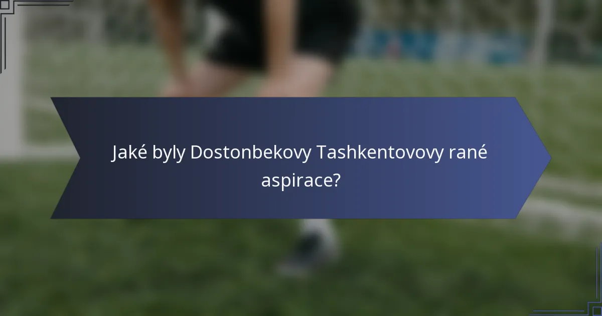 Jaké byly Dostonbekovy Tashkentovovy rané aspirace?