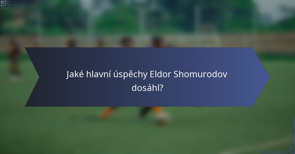 Jaké hlavní úspěchy Eldor Shomurodov dosáhl?