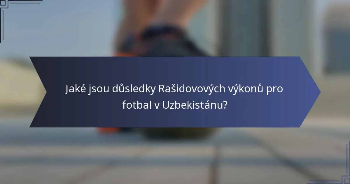 Jaké jsou důsledky Rašidovových výkonů pro fotbal v Uzbekistánu?