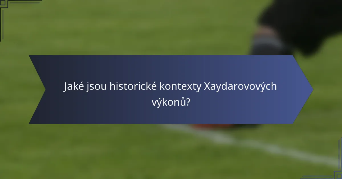 Jaké jsou historické kontexty Xaydarovových výkonů?