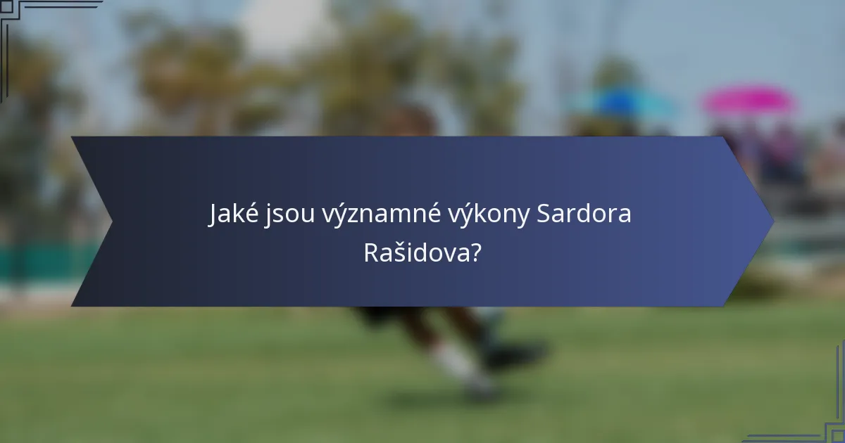 Jaké jsou významné výkony Sardora Rašidova?