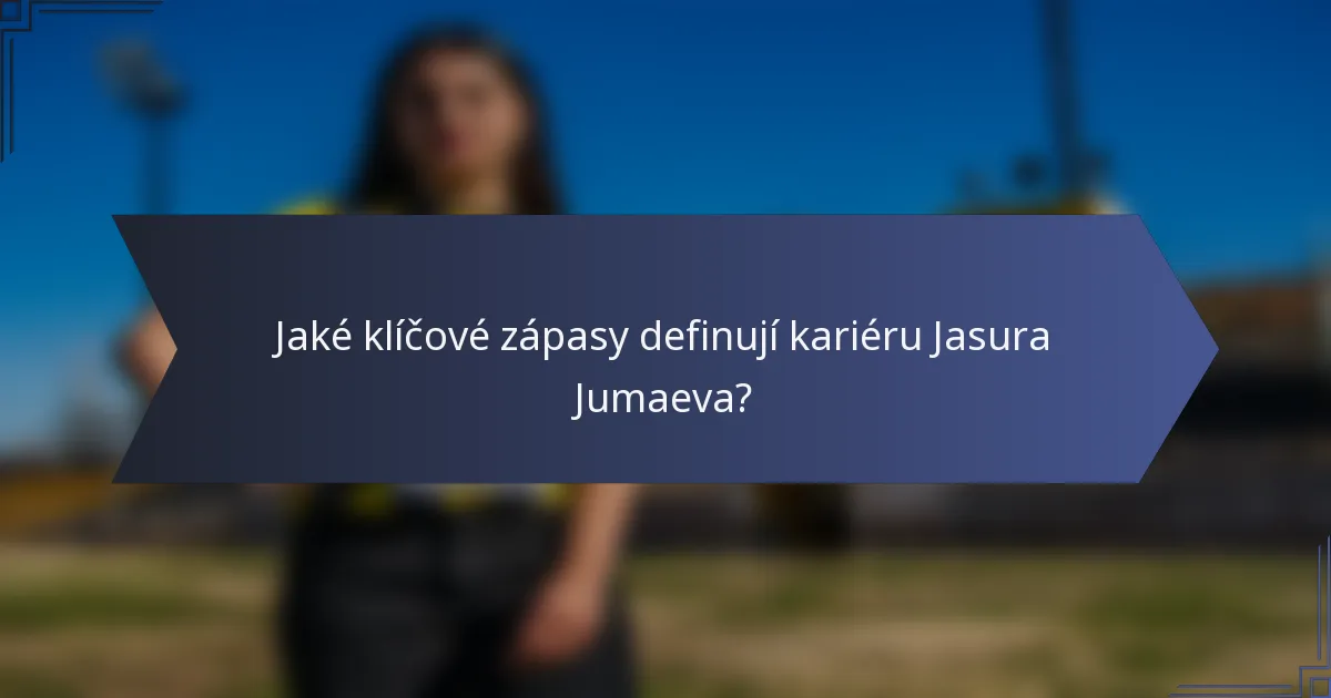 Jaké klíčové zápasy definují kariéru Jasura Jumaeva?