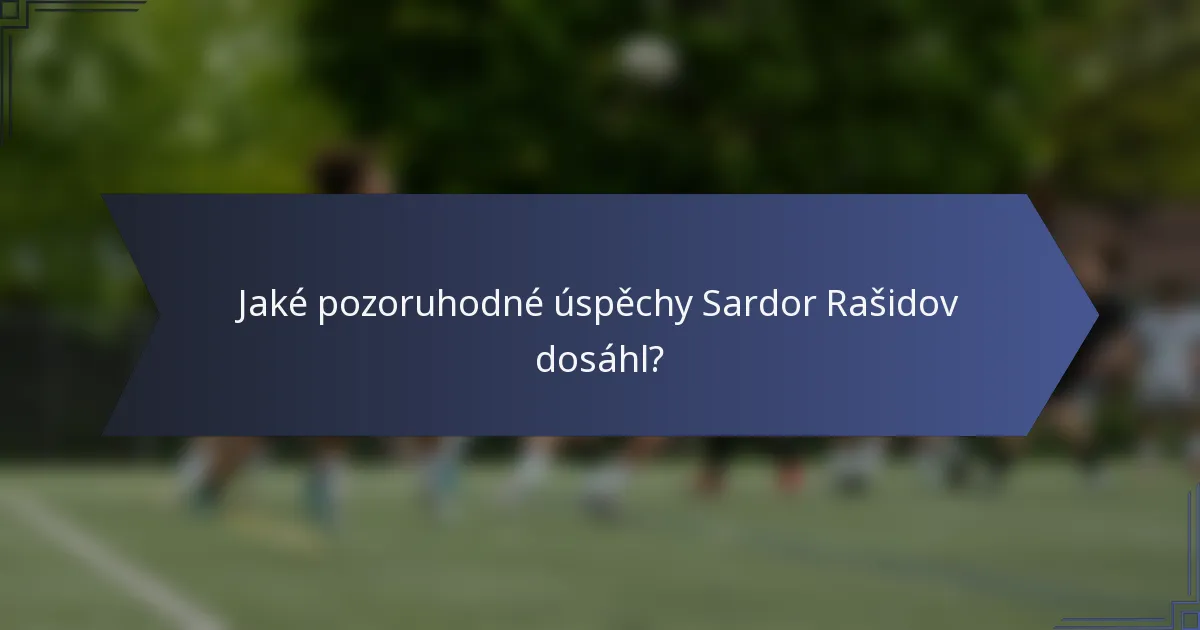 Jaké pozoruhodné úspěchy Sardor Rašidov dosáhl?