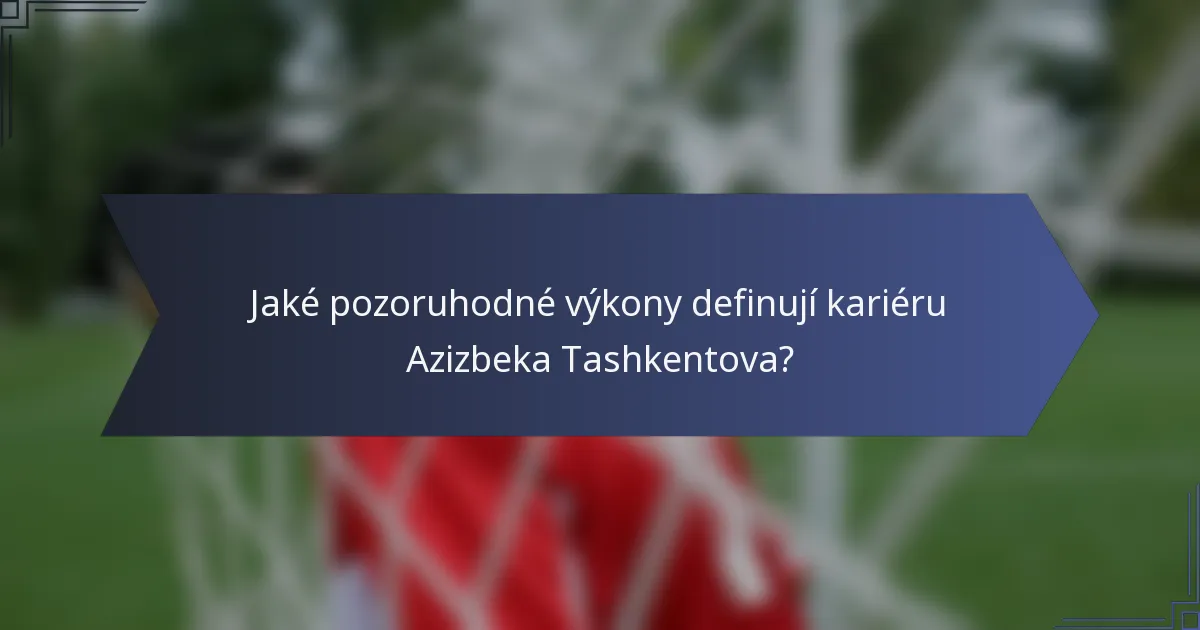 Jaké pozoruhodné výkony definují kariéru Azizbeka Tashkentova?