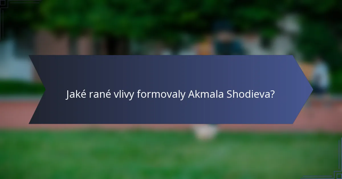Jaké rané vlivy formovaly Akmala Shodieva?