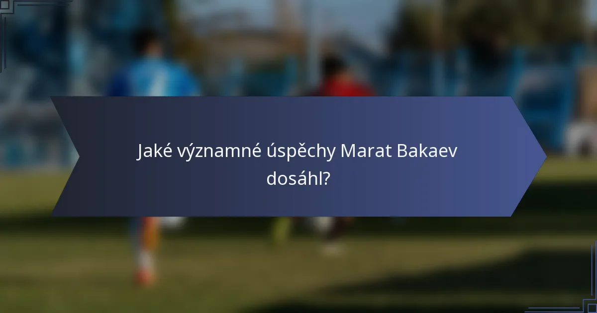 Jaké významné úspěchy Marat Bakaev dosáhl?