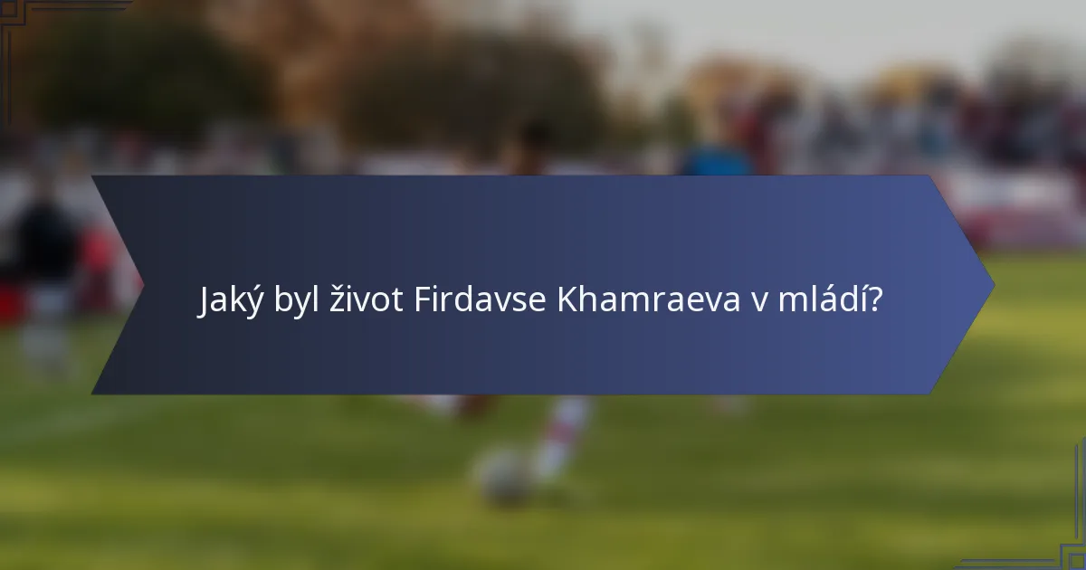 Jaký byl život Firdavse Khamraeva v mládí?