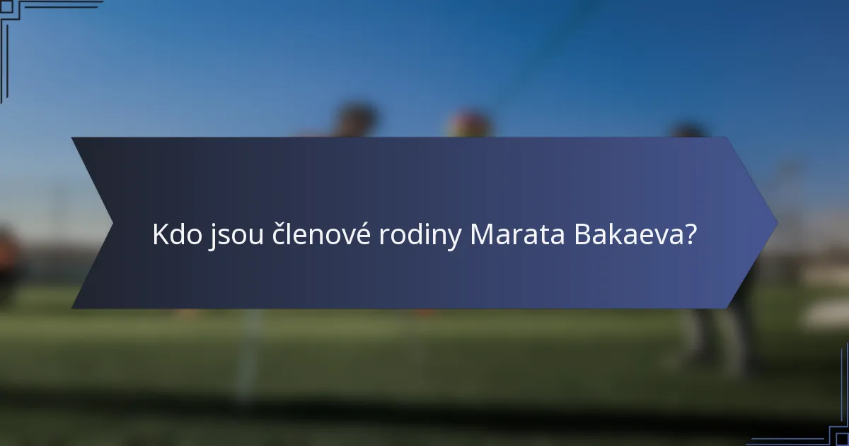 Kdo jsou členové rodiny Marata Bakaeva?