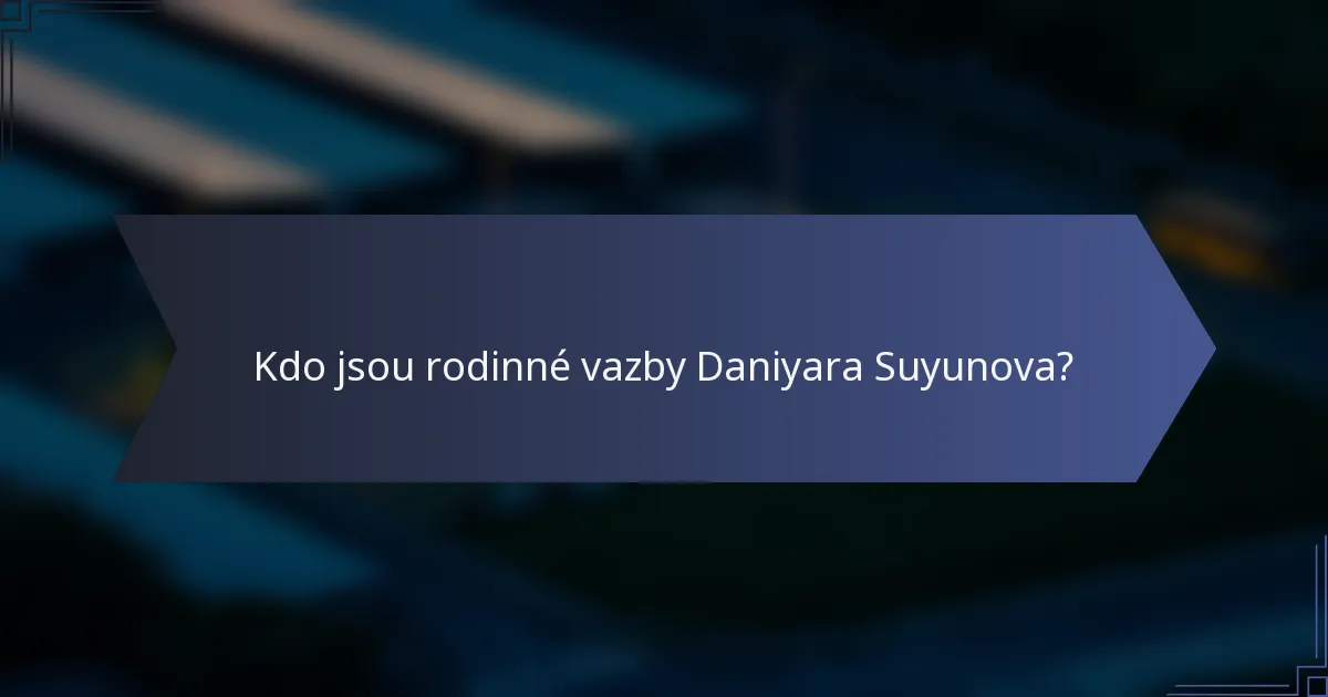 Kdo jsou rodinné vazby Daniyara Suyunova?